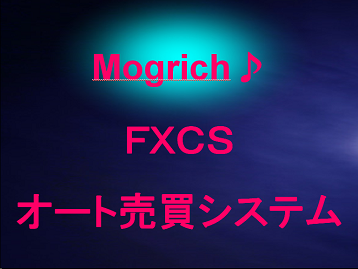 Mogrich-FXCS【オート売買システム】年平均利回り約700％　毎日私の取引記録を公開。無料音声ガイダンスつき。