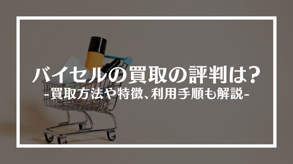 バイセルの買取評判は