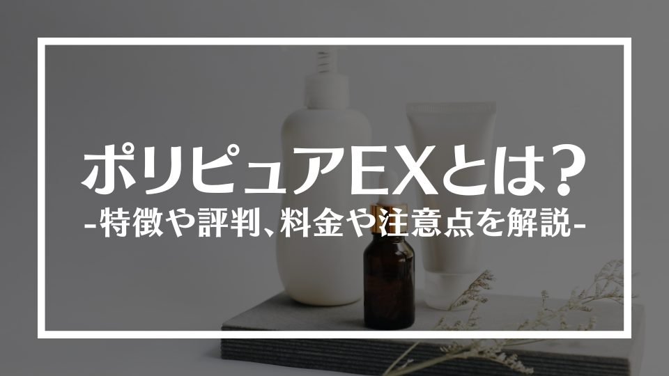 ポリピュアEXとは？特徴や評判、料金や注意点を解説